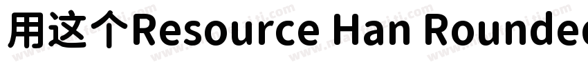 用这个Resource Han Rounded CN NC字体转换